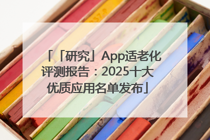 「研究」App适老化评测报告：2025十大优质应用名单发布