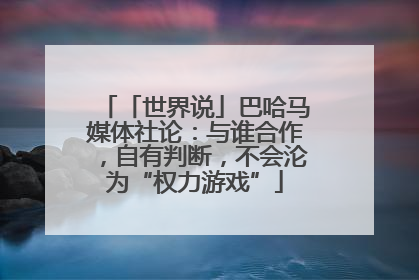 「世界说」巴哈马媒体社论：与谁合作，自有判断，不会沦为“权力游戏”