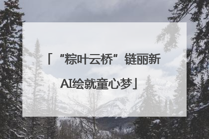 “粽叶云桥”链丽新 AI绘就童心梦