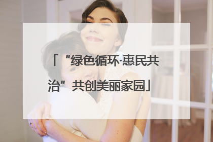 “绿色循环·惠民共治”共创美丽家园