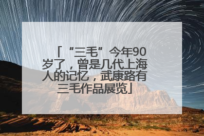 “三毛”今年90岁了，曾是几代上海人的记忆，武康路有三毛作品展览