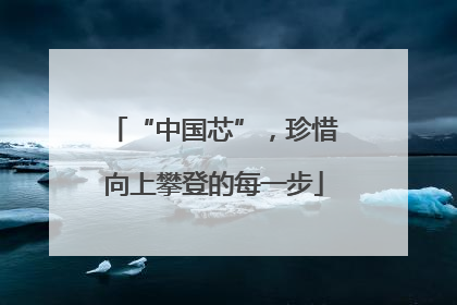 “中国芯”，珍惜向上攀登的每一步