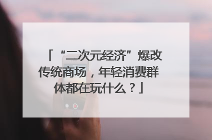 “二次元经济”爆改传统商场，年轻消费群体都在玩什么？