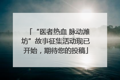 “医者热血 脉动潍坊”故事征集活动现已开始，期待您的投稿