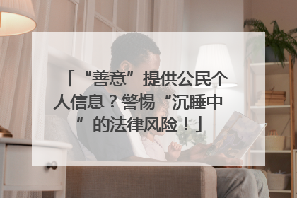 “善意”提供公民个人信息？警惕“沉睡中”的法律风险！