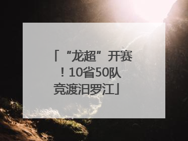 “龙超”开赛！10省50队竞渡汨罗江