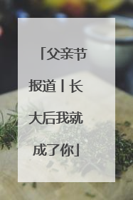 父亲节报道丨长大后我就成了你