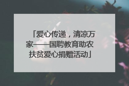爱心传递，清凉万家——国聘教育助农扶贫爱心捐赠活动