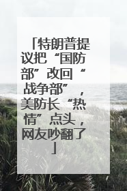 特朗普提议把“国防部”改回“战争部”，美防长“热情”点头，网友吵翻了
