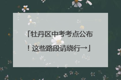 牡丹区中考考点公布！这些路段请绕行→