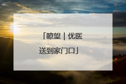 瞭望｜优医送到家门口