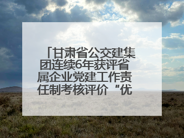 甘肃省公交建集团连续6年获评省属企业党建工作责任制考核评价“优秀”等次