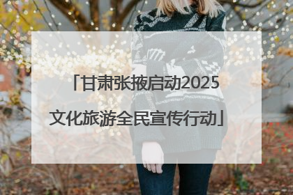 甘肃张掖启动2025文化旅游全民宣传行动