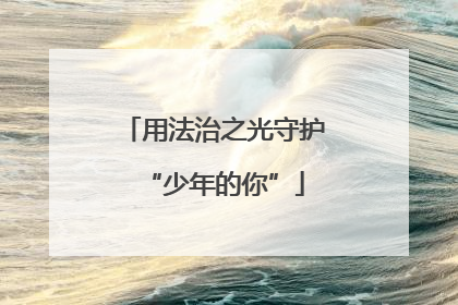 用法治之光守护“少年的你”