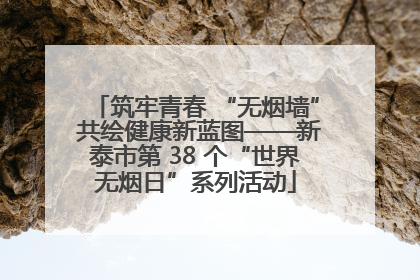 筑牢青春 “无烟墙” 共绘健康新蓝图——新泰市第 38 个“世界无烟日”系列活动