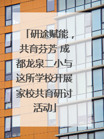 研途赋能，共育芬芳 成都龙泉二小与这所学校开展家校共育研讨活动