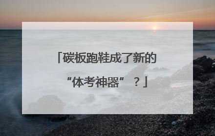 碳板跑鞋成了新的“体考神器”？