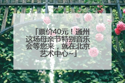 票价40元！通州这场母亲节特别音乐会等您来，就在北京艺术中心~