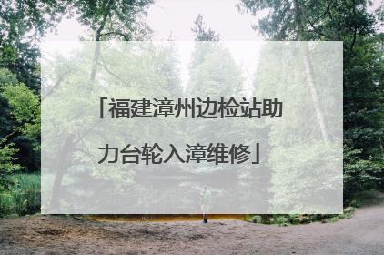 福建漳州边检站助力台轮入漳维修