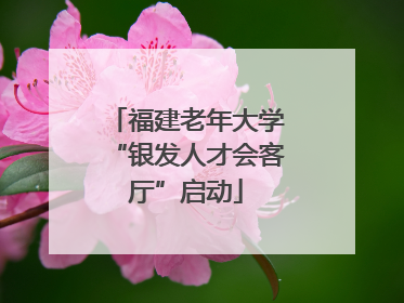 福建老年大学“银发人才会客厅”启动