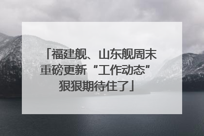 福建舰、山东舰周末重磅更新“工作动态” 狠狠期待住了