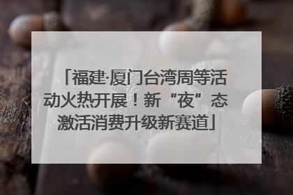 福建·厦门台湾周等活动火热开展！新“夜”态激活消费升级新赛道