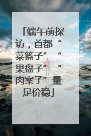 端午前探访，首都“菜篮子”“果盘子”“肉案子”量足价稳