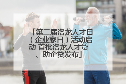 第二届洛龙人才日（企业家日）活动启动 首批洛龙人才贷、助企贷发布
