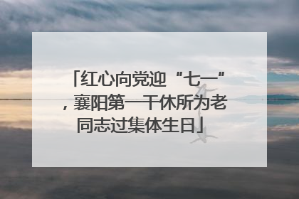 红心向党迎“七一”，襄阳第一干休所为老同志过集体生日
