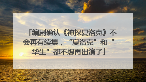 编剧确认《神探夏洛克》不会再有续集，“夏洛克”和“华生”都不想再出演了