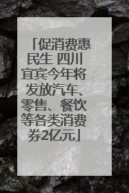 促消费惠民生 四川宜宾今年将发放汽车、零售、餐饮等各类消费券2亿元