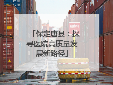 保定唐县：探寻医院高质量发展新路径