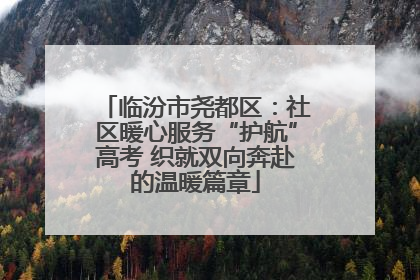临汾市尧都区：社区暖心服务“护航”高考 织就双向奔赴的温暖篇章