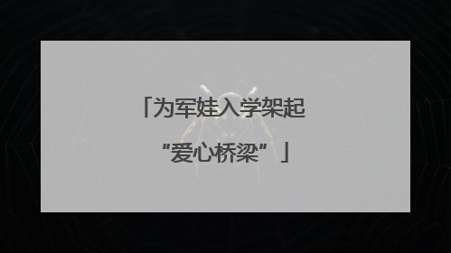 为军娃入学架起“爱心桥梁”