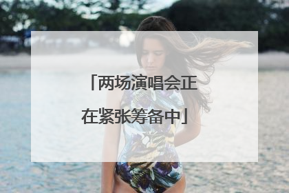 两场演唱会正在紧张筹备中