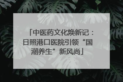 中医药文化焕新记：日照港口医院引领“国潮养生”新风尚