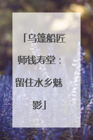 乌篷船匠师钱寿堂：留住水乡魅影