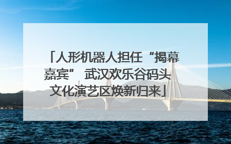 人形机器人担任“揭幕嘉宾” 武汉欢乐谷码头文化演艺区焕新归来