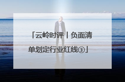 云岭时评丨负面清单划定行业红线③
