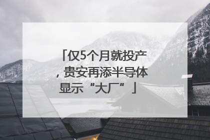 仅5个月就投产，贵安再添半导体显示“大厂”