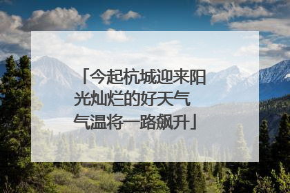 今起杭城迎来阳光灿烂的好天气 气温将一路飙升