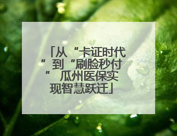 从“卡证时代”到“刷脸秒付” 瓜州医保实现智慧跃迁