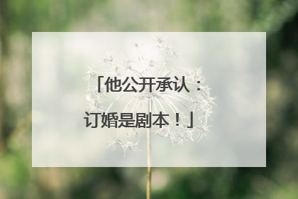 他公开承认：订婚是剧本！