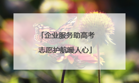 企业服务助高考 志愿护航暖人心