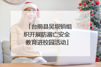 台前县吴坝镇组织开展防溺亡安全教育进校园活动