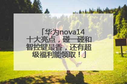 华为nova14十大亮点，碰一碰和智控键最香，还有超级福利能领取！