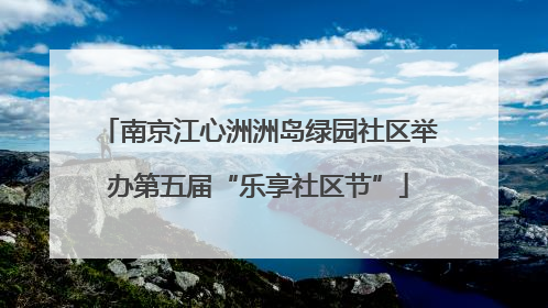 南京江心洲洲岛绿园社区举办第五届“乐享社区节”