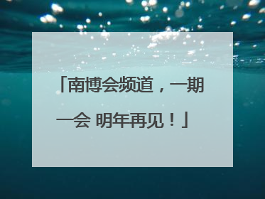 南博会频道，一期一会 明年再见！