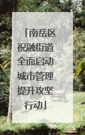 南岳区祝融街道全面启动城市管理提升攻坚行动