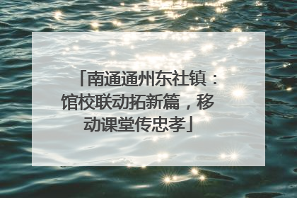 南通通州东社镇：馆校联动拓新篇，移动课堂传忠孝